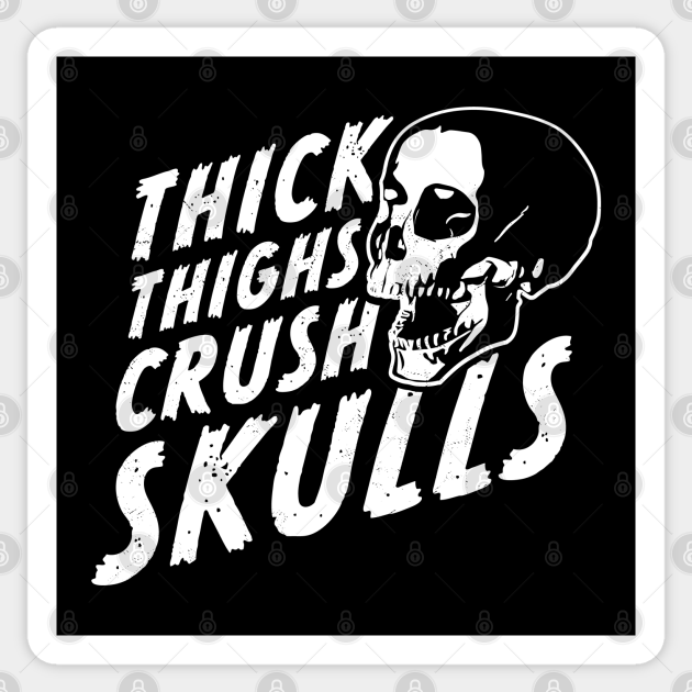 Thick Thighs Crush Skulls Thick Thighs Crush Skulls Sticker TeePublic